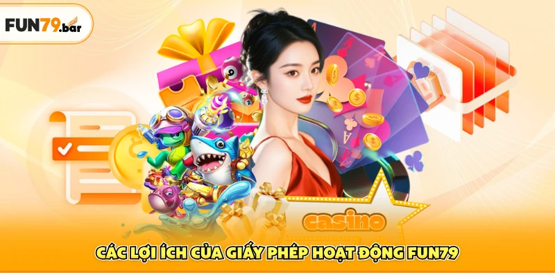 Các lợi ích của giấy phép hoạt động FUN79