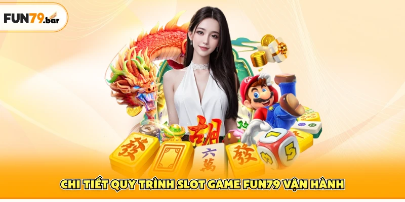 Chi tiết quy trình slot game FUN79 vận hành