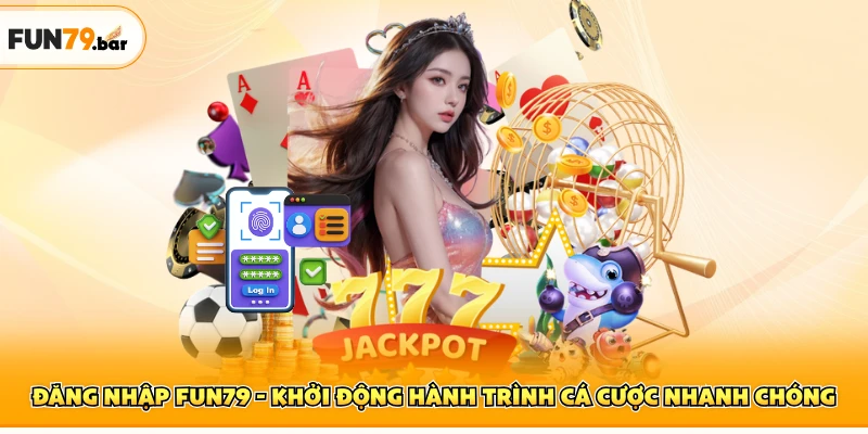 Đăng Nhập FUN79 - Khởi Động Hành Trình Cược Nhanh Chóng