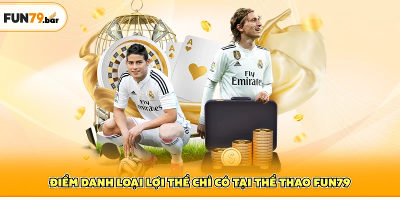 Điểm danh loại lợi thể chỉ có tại thể thao FUN79