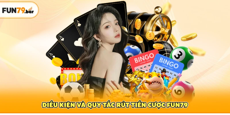 Điều kiện và quy tắc rút tiền cược FUN79