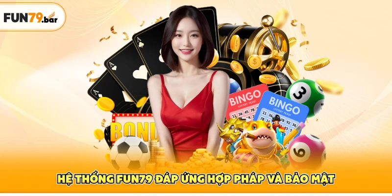 Hệ thống FUN79 đáp ứng hợp pháp và bảo mật