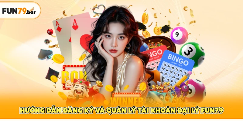 Hướng dẫn đăng ký và quản lý tài khoản đại lý FUN79