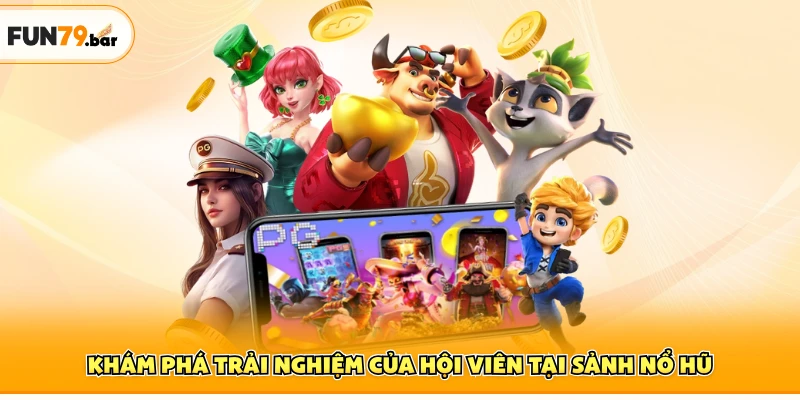 Khám phá trải nghiệm của hội viên tại sảnh nổ hũ