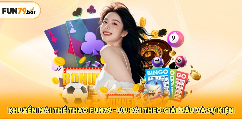 Khuyến Mãi Thể Thao FUN79 - Ưu Đãi Theo Giải Đấu và Sự Kiện