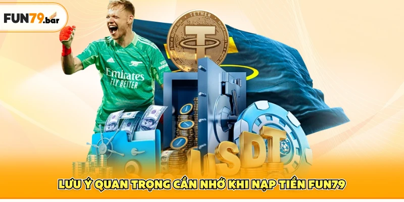 Lưu ý quan trọng cần nhớ khi nạp tiền FUN79