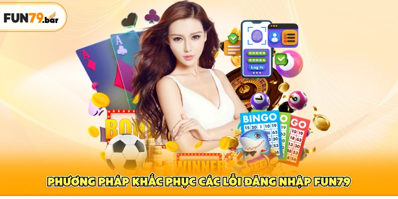 Phương pháp khắc phục các lỗi đăng nhập FUN79