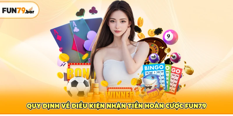 Quy định về điều kiện nhận tiền hoàn cược FUN79