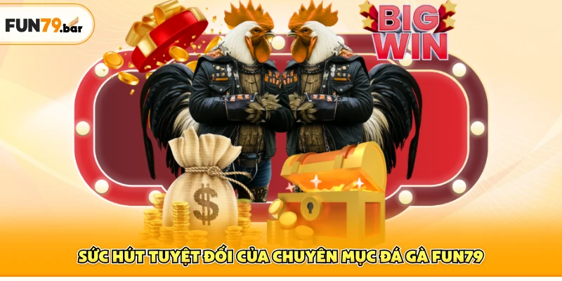 Sức hút tuyệt đối của chuyên mục đá gà FUN79