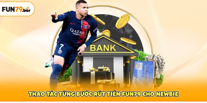Thao tác từng bước rút tiền FUN79 cho newbie