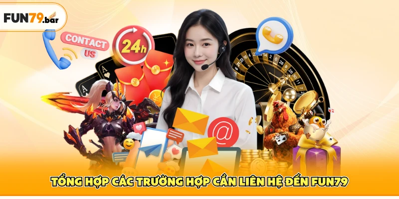 Tổng hợp các trường hợp cần liên hệ đến FUN79